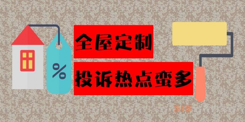 商家違約索賠難,、計價模糊不清 全屋定制投訴熱點蠻多